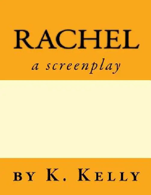 Rachel-A Screenplay by K. Kelly