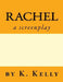 Rachel-A Screenplay by K. Kelly