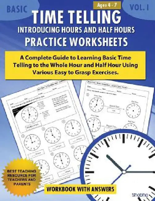 Basic Time Telling - Introducing Hours and Half Hours - Practice Worksheets Workbook With Answers: Daily Practice Guide for Elementary Students by Shobha