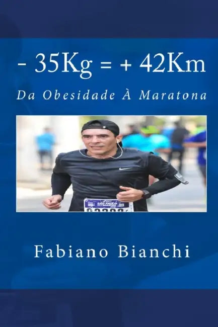 - 35Kg = + 42Km: Da Obesidade à Maratona by Fabiano Bianchi