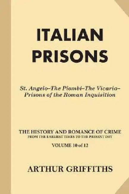 Italian Prisons: St. Angelo-The Piombi-The Vicaria-Prisons of the Roman Inquisition by Arthur Griffiths
