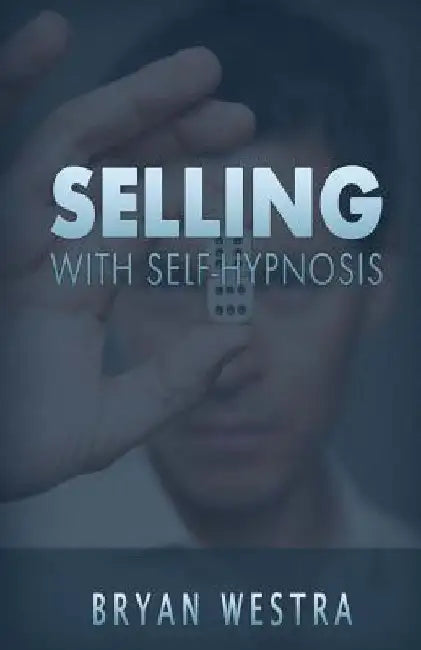 Selling With Self-Hypnosis by Bryan Westra