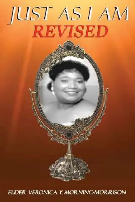 Just As I Am: Revised by Elder Veronica y. Morning-Morrison