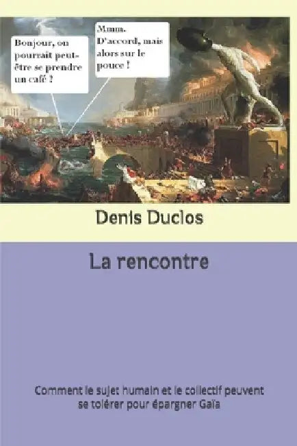 La rencontre: Comment le sujet humain et le collectif peuvent se tolérer pour épargner Gaïa by Duclos, Denis