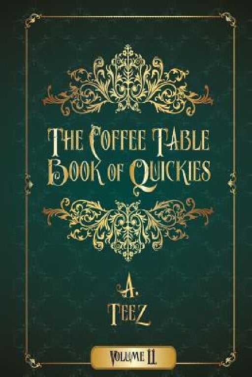 The Coffee Table Book of Quickies Volume II by A. Teez