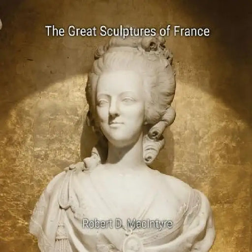 The Great Sculptures of France by Robert D. Macintyre