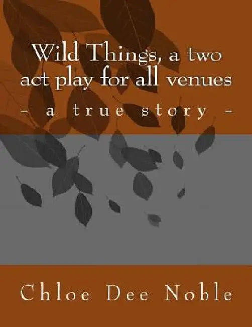 Wild Things, a two act play for all venues by Chloe Dee Noble