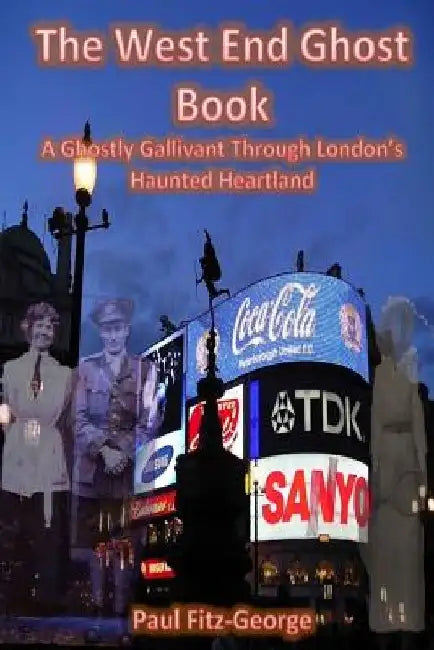 The West End Ghost Book: A Ghostly Gallivant Through London's Haunted Heartland by Paul C. Fitz-George