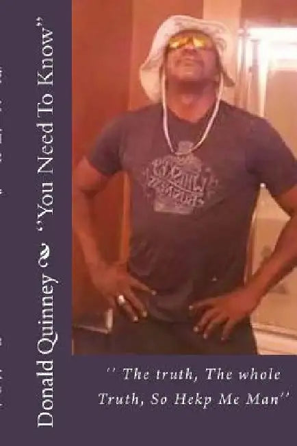 '' You Need To Know'': The truth, the Whole Truth, So help Me Man'' by Donald James Quinney