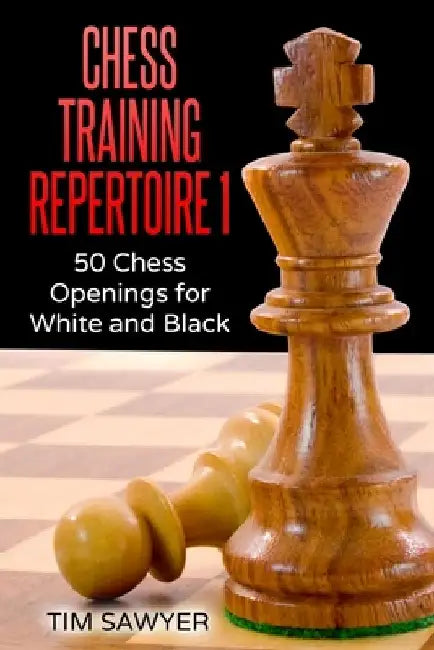 Chess Training Repertoire 1: 50 Chess Openings for White and Black by Tim Sawyer