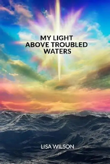 My Light Above Troubled Waters by Lisa Wilson