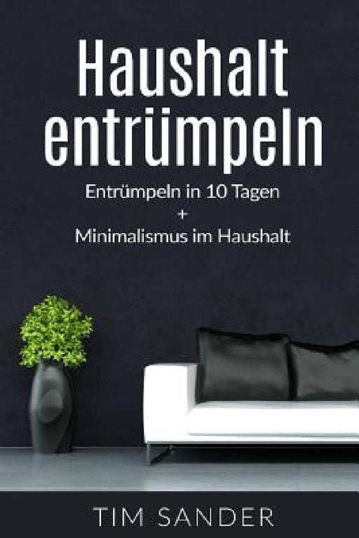 Haushalt entrümpeln: Entrümpeln in 10 Tagen + Minimalismus im Haus by Tim Sander
