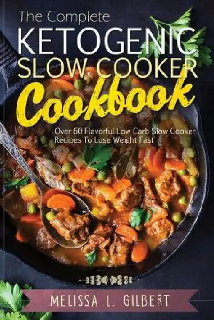 Ketogenic Diet: The Complete Ketogenic Slow Cooker Cookbook: Over 60 Flavorful Low Carb Slow Cooker Recipes To Lose Weight Fast (Keto, by Melissa L. Gilbert