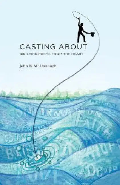 Casting About: 100 Lyric Poems from the Heart by John R. McDonough