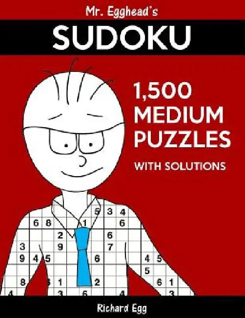 Mr. Egghead's Sudoku 1,500 Medium Puzzles With Solutions: Only One Level Of Difficulty Means No Wasted Puzzles by Richard Egg