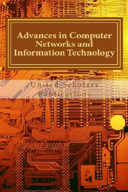 Advances in Computer Networks and Information Technology: Volume: II by United Scholars Publications