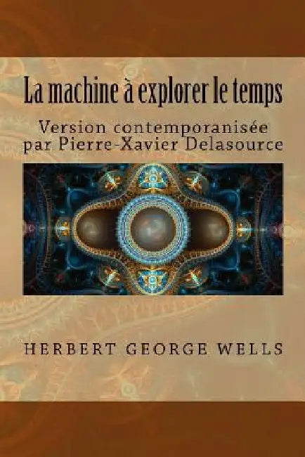 La machine à explorer le temps: Version contemporanisée by Delasource, Pierre-Xavier