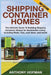 Shipping Container Homes: The Ultimate Guide To Building Shipping Container Homes For Sustainable Living, Including Plans, Tips, Cool Ideas, And More! by Anthony Hofman