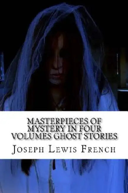 Masterpieces of Mystery In Four Volumes Ghost stories by Joseph Lewis French