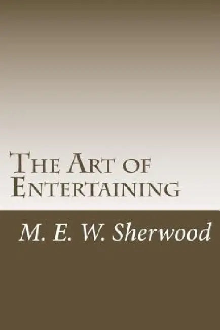The Art of Entertaining by M. E. W. Sherwood