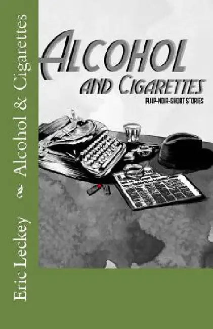 Alcohol and Cigarettes: Noir-Pulp-Fiction by Eric Leckey