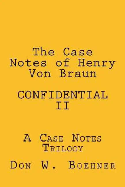 The Case Notes of Henry Von Braun - CONFIDENTIAL II: A Case Notes Trilogy by Don W. Boehner