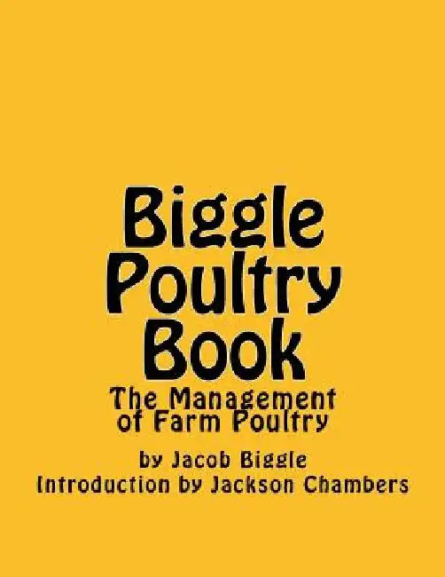 Biggle Poultry Book: The Management of Farm Poultry by Jackson Chambers