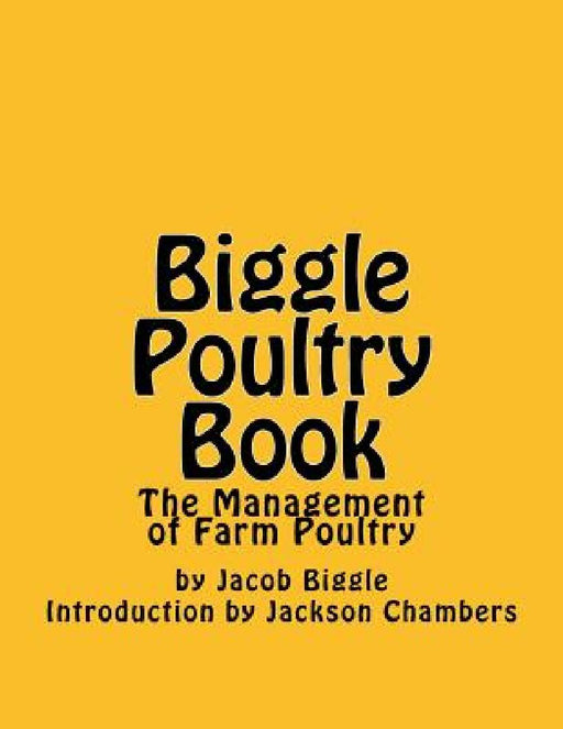 Biggle Poultry Book: The Management of Farm Poultry by Jackson Chambers