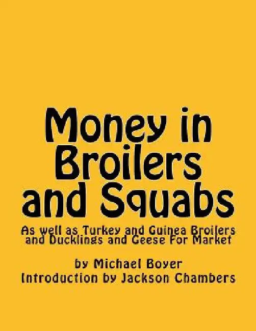 Money in Broilers and Squabs: As well as Turkey and Guinea Broilers and Ducklings and Geese For Market by Jackson Chambers