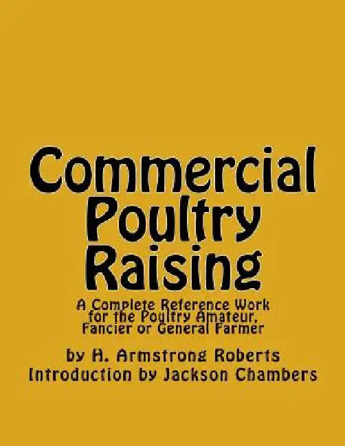 Commercial Poultry Raising: A Complete Reference Work for the Poultry Amateur, Fancier or General Farmer by Jackson Chambers