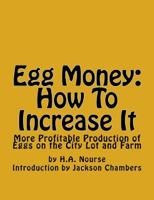 Egg Money: How To Increase It: More Profitable Production of Eggs on the City Lot and Farm by Jackson Chambers