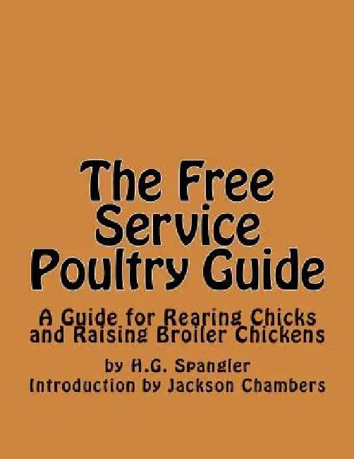 The Free Service Poultry Guide: A Guide for Rearing Chicks and Raising Broiler Chickens by Jackson Chambers