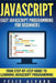JavaScript: Easy JavaScript Programming For Beginners. Your Step-By-Step Guide to Learning JavaScript Programming by Felix Alvaro