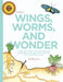 Wings, Worms, and Wonder: A Guide For Creatively Integrating Gardening and Outdoor Learning Into Children's Lives by Kelly S. Johnson