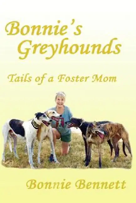 Bonnie's Greyhounds: Tails of a Foster Mom by Bonnie Bennett