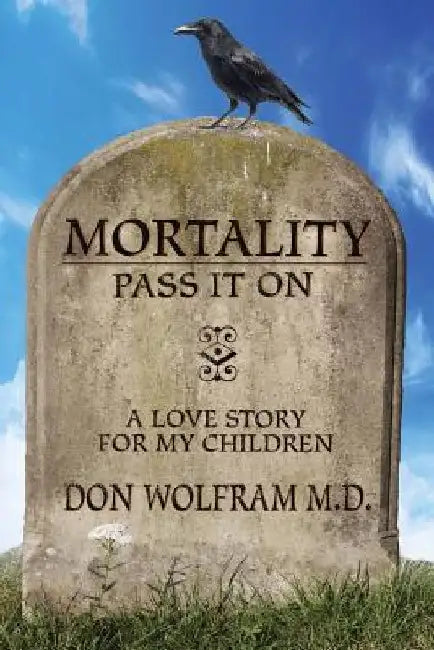 Mortality: Pass It On: A Love Story For My Children by Don Wolfram M. D.
