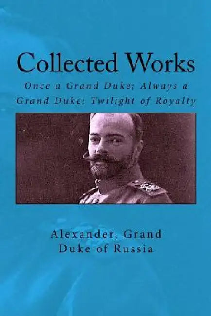 Collected Works: Once a Grand Duke; Always a Grand Duke; Twilight of Royalty by John Van Der Kiste