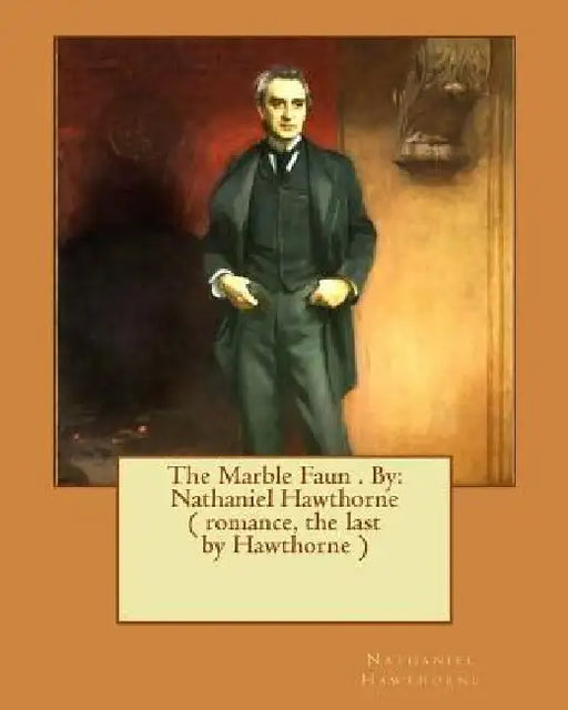 The Marble Faun . By: Nathaniel Hawthorne ( romance, the last by Hawthorne ) by Nathaniel Hawthorne