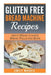 Gluten Free Bread Machine Recipes: Quick Bread Loaves, Bread Rolls and Buns by Emily Morris