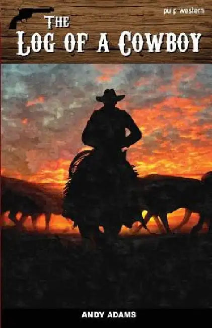 The Log of a Cowboy: A Narrative of the Old Trail Days by Andy Adams