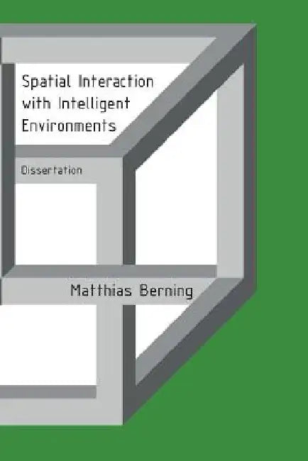 Spatial Interaction with Intelligent Environments: Dissertation by Matthias Berning