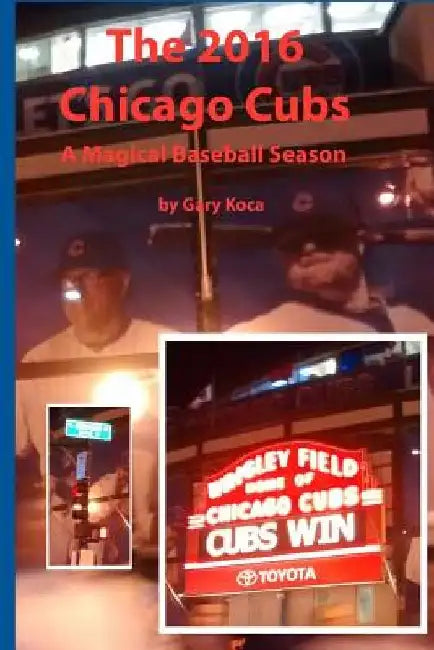 The 2016 Chicago Cubs: A Magical Baseball Season by Gary Koca