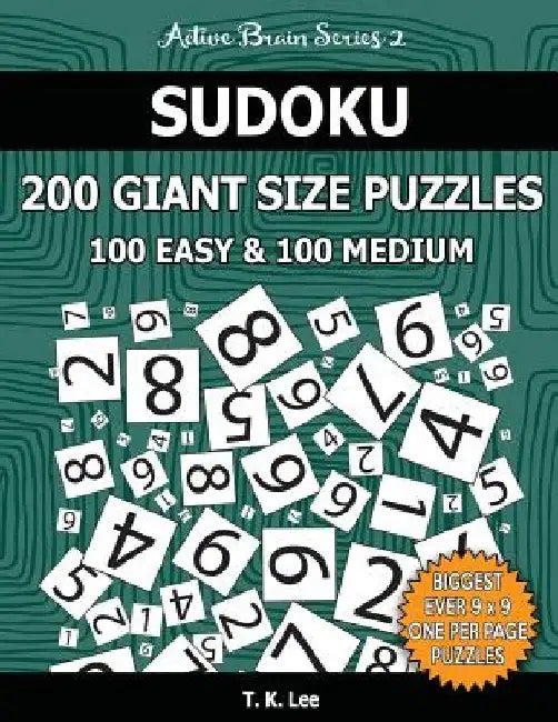 Sudoku 200 Giant Size Puzzles, 100 Easy and 100 Medium, To Keep Your Brain Active For Hours: Take Your Playing To The Next Level With Two Difficulties by T. K. Lee