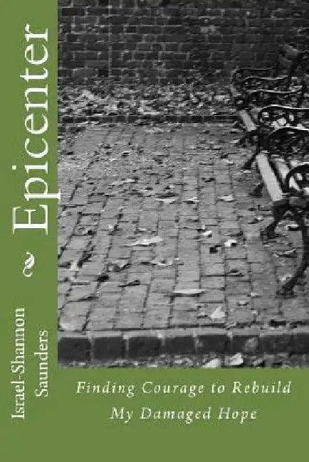 Epicenter: Finding Courage to Rebuild My Damaged Hope by Israel-Shannon M. Saunders