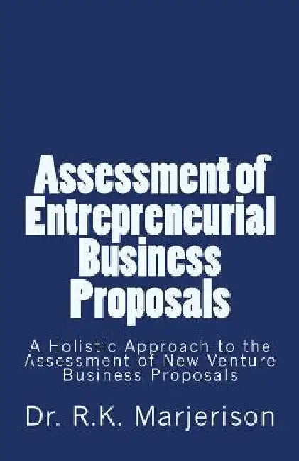 Assessment of Entrepreneurial Business Proposals: A Comprehensive Approach to the Assessment of New Venture Business Proposals in Bhutan by R. K. Marjerison