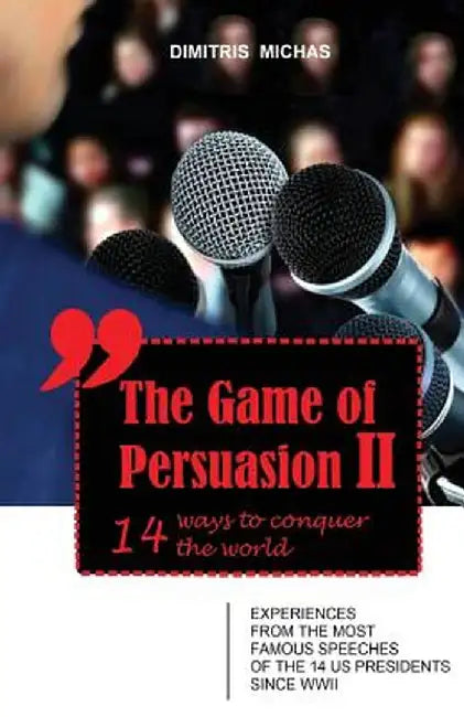 The Game of Persuasion 2 - 14 Ways to Conquer the World: Experiences from the Most Famous Speeches by Michas, Dimitris