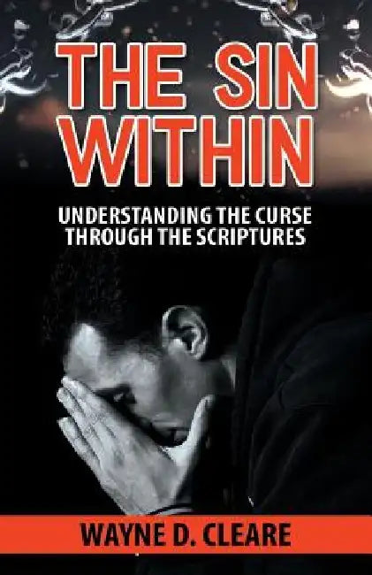 The Sin within: understanding the curse through the scriptures by Wayne D. Cleare