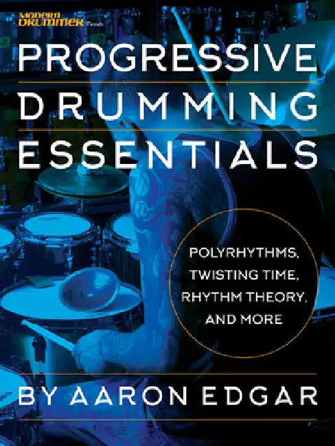 Progressive Drumming Essentials: Polyrhythms, Twisting Time, Rhythm Theory & More by Aaron Edgar