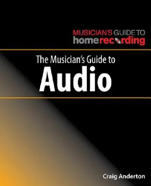The Musician's Guide to Audio by Craig Anderton