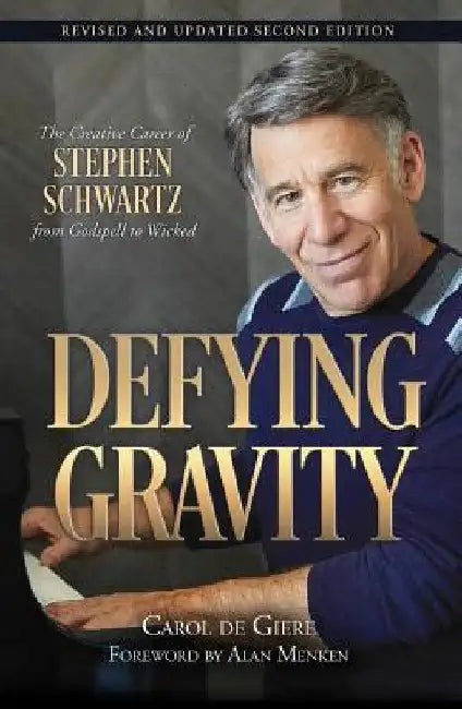 Defying Gravity: The Creative Career of Stephen Schwartz, from Godspell to Wicked by Carol De Giere
